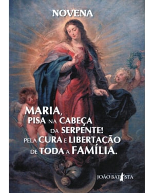 NOVENA MARIA PISA NA CABEÇA DA SERPENTE PELA CURA E LIBERTAÇÃO DE TODA A FAMÍLIA