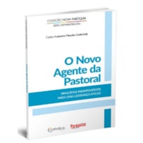 NOVO AGENTE DA PASTORAL, O - PRINCÍPIOS INDISPENSÁVEIS PARA UMA LIDERANÇA EFICAZ