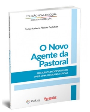 NOVO AGENTE DA PASTORAL, O - PRINCÍPIOS INDISPENSÁVEIS PARA UMA LIDERANÇA EFICAZ