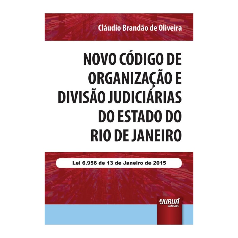 NOVO CÓDIGO DE ORGANIZAÇÃO E DIVISÃO JUDICIÁRIAS DO ESTADO DO RIO DE JANEIRO - LEI 6.956 DE 13 DE JANEIRO DE 2015