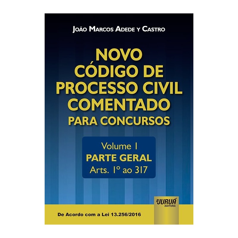 NOVO CÓDIGO DE PROCESSO CIVIL COMENTADO PARA CONCURSOS - VOLUME I - PARTE GERAL - ARTS. 1º AO 317 - DE ACORDO COM A LEI 13.256/2016