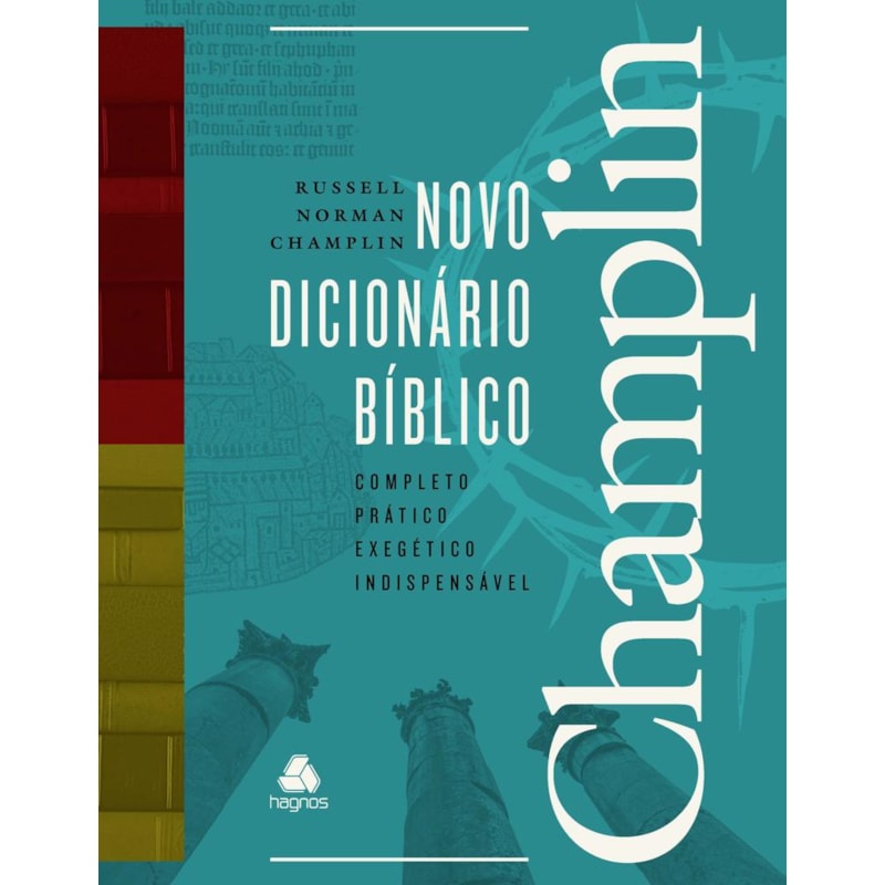 NOVO DICIONÁRIO BÍBLICO CHAMPLIN: COMPLETO, PRÁTICO, EXEGÉTICO E INDISPENSÁVEL