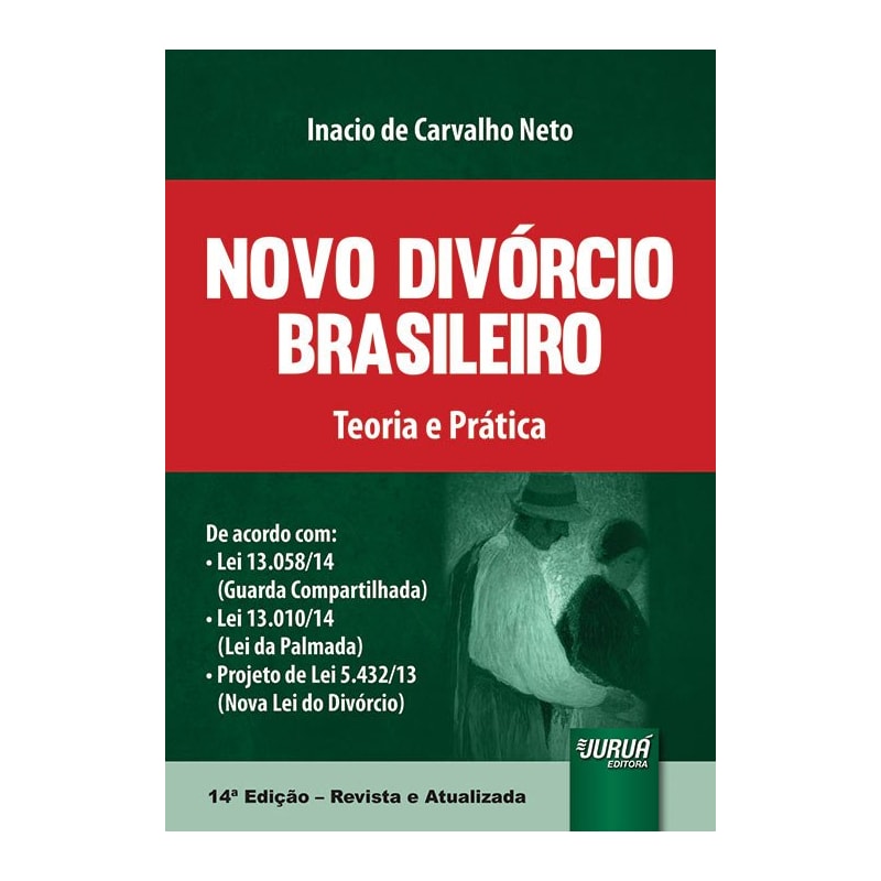 NOVO DIVÓRCIO BRASILEIRO - TEORIA E PRÁTICA - DE ACORDO COM LEI 13.058/14 (GUARDA COMPARTILHADA), LEI 13.010/14 (LEI DA PALMADA) E PROJETO DE LEI 5.432/13 (NOVA LEI DO DIVÓRCIO)