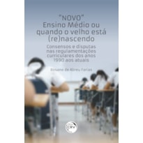 "NOVO" ENSINO MÉDIO OU QUANDO O VELHO ESTÁ (RE)NASCENDO: CONSENSOS E DISPUTAS NAS REGULAMENTAÇÕES CURRICULARES DOS ANOS 1990 AOS ATUAIS