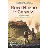 NOVO MUNDO EM CHAMAS - UMA AVENTURA ÉPICA. A BATALHA PELO DESTINO DE UMA NAÇÃO