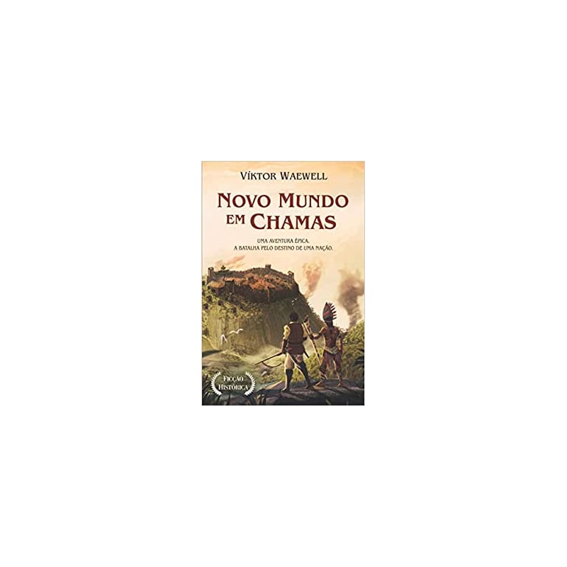 NOVO MUNDO EM CHAMAS - UMA AVENTURA ÉPICA. A BATALHA PELO DESTINO DE UMA NAÇÃO