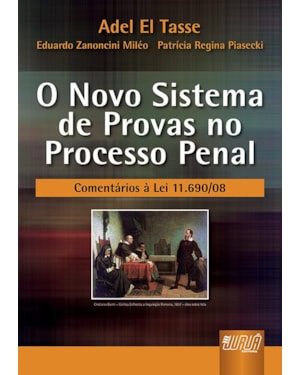 NOVO SISTEMA DE PROVAS NO PROCESSO PENAL, O - COMENTÁRIOS À LEI 11.690/08