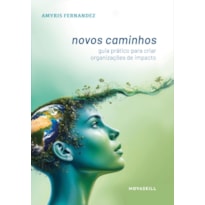 NOVOS CAMINHOS: GUIA PRÁTICO PARA CRIAR ORGANIZAÇÕES DE IMPACTO