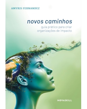 NOVOS CAMINHOS: GUIA PRÁTICO PARA CRIAR ORGANIZAÇÕES DE IMPACTO