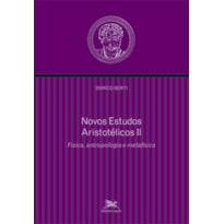 NOVOS ESTUDOS ARISTOTÉLICOS - II - VOLUME II - FÍSICA, ANTROPOLOGIA E METAFÍSICA