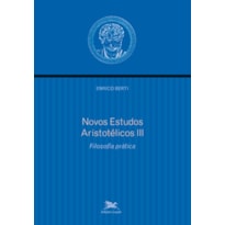 NOVOS ESTUDOS ARISTOTÉLICOS - III - VOLUME III - FILOSOFIA PRÁTICA