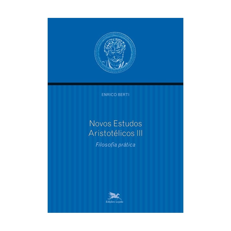 NOVOS ESTUDOS ARISTOTÉLICOS - III - VOLUME III - FILOSOFIA PRÁTICA