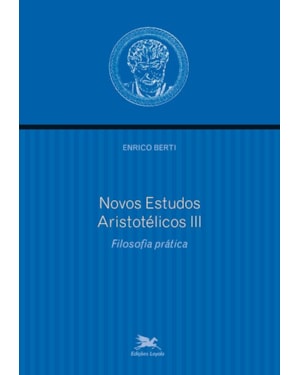 NOVOS ESTUDOS ARISTOTÉLICOS - III: VOLUME III - FILOSOFIA PRÁTICA
