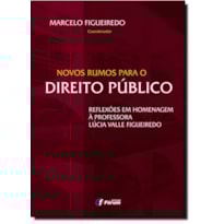 NOVOS RUMOS PARA O DIREITO PÚBLICO - REFLEXÕES EM HOMENAGEM À PROFESSORA LUCIA VALLE FIGUEIREDO