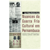 Nuances da Guerra Fria cultural em Pernambuco: Intelectuais, instituições e disputas políticas (1960-1965)