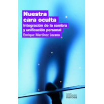 NUESTRA CARA OCULTA: INTEGRACION DE LA SOMBRA Y UNIFICACION PERSO NAL