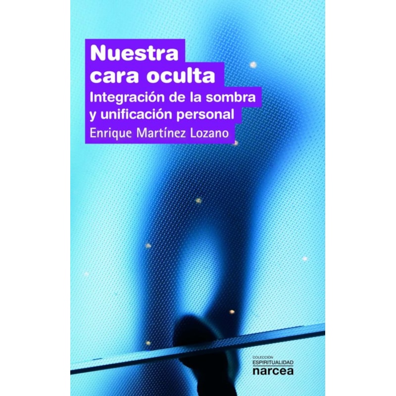 NUESTRA CARA OCULTA: INTEGRACION DE LA SOMBRA Y UNIFICACION PERSO NAL