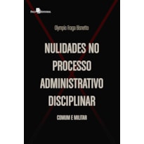 Nulidades no processo administrativo disciplinar: Comum e militar