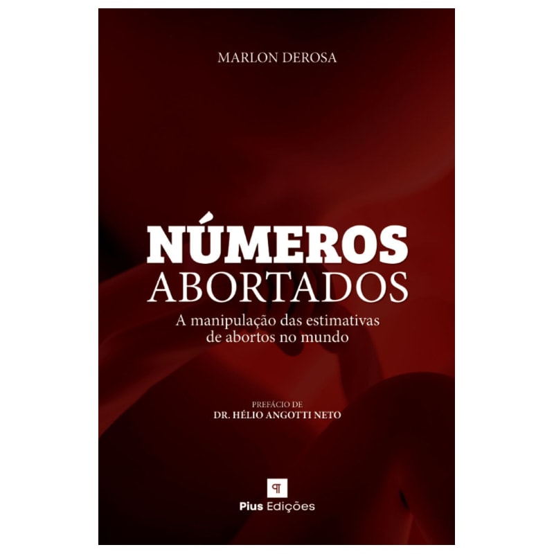 NÚMEROS ABORTADOS - A MANIPULAÇÃO DAS ESTIMATIVAS DE ABORTOS NO MUNDO