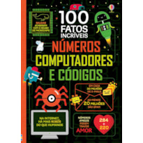 NÚMEROS, COMPUTADORES E CÓDIGOS: 100 FATOS INCRÍVEIS