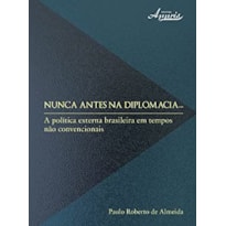 NUNCA ANTES NA DIPLOMACIA - A POLITICA EXTERNA BRASILEIRA EM TEMPOS NAO CON