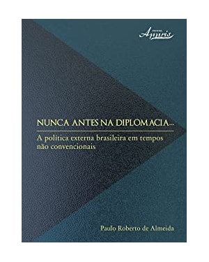 NUNCA ANTES NA DIPLOMACIA - A POLITICA EXTERNA BRASILEIRA EM TEMPOS NAO CON
