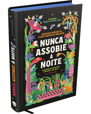 NUNCA ASSOBIE À NOITE: ANTOLOGIA INDÍGENA DE FICÇÃO FANTÁSTICA ANCESTRAL