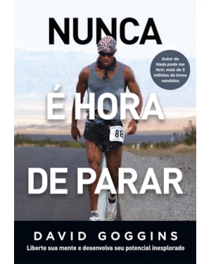 NUNCA É HORA DE PARAR: LIBERTE SUA MENTE E DESENVOLVA SEU POTENCIAL INEXPLORADO