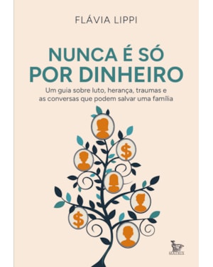 NUNCA É SÓ POR DINHEIRO: UM GUIA SOBRE LUTO, HERANÇA, TRAUMAS E AS CONVERSAS QUE PODEM SALVAR UMA FAMÍLIA