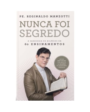 NUNCA FOI SEGREDO: A SABEDORIA DE MILÊNIOS EM 60 ENSINAMENTOS