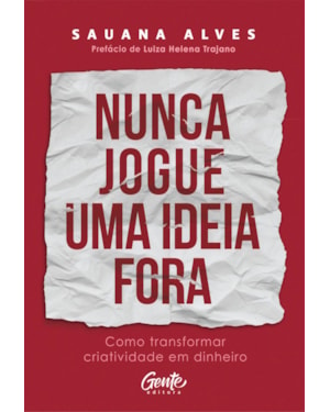 NUNCA JOGUE UMA IDEIA FORA: COMO TRANSFORMAR CRIATIVIDADE EM DINHEIRO