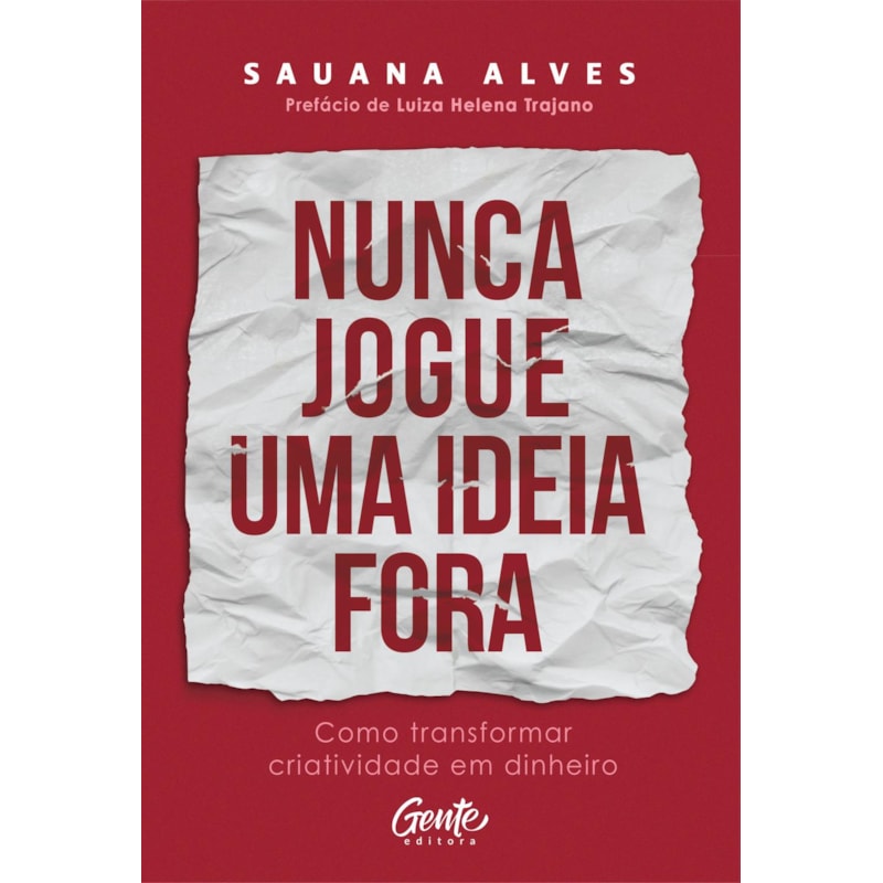NUNCA JOGUE UMA IDEIA FORA: COMO TRANSFORMAR CRIATIVIDADE EM DINHEIRO