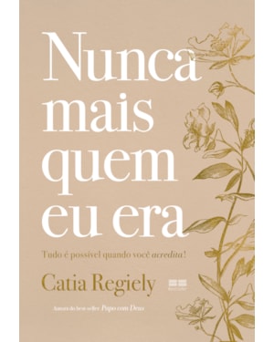 NUNCA MAIS QUEM EU ERA: TUDO É POSSÍVEL QUANDO VOCÊ ACREDITA!
