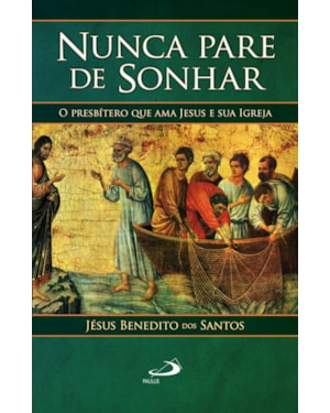 Nunca pare de sonhar: o presbítero que ama Jesus e sua igreja