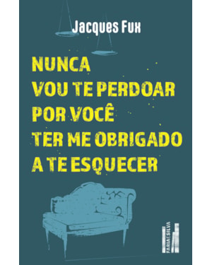Nunca vou te perdoar por você ter me obrigado a te esquecer