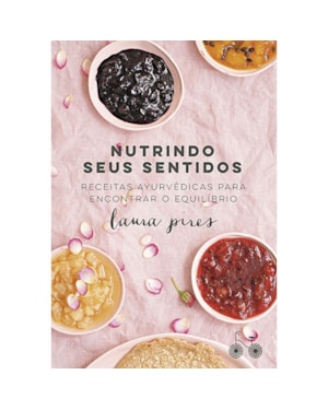 NUTRINDO SEUS SENTIDOS: RECEITAS AYURVÉDICAS PARA ENCONTRAR O EQUILÍBRIO
