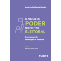 O ABUSO DO PODER NO DIREITO ELEITORAL: UMA NECESSÁRIA REVISITAÇÃO AO INSTITUTO