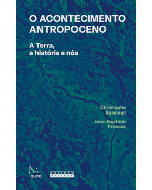 O ACONTECIMENTO ANTROPOCENO: A TERRA, A HISTÓRIA E NÓS