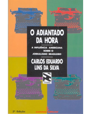 O ADIANTADO DA HORA - A INFLUÊNCIA AMERICANA SOBRE O JORNALISMO BRASILEIRO