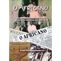 O AFRICANO: DILEMAS LITERÁRIOS, HISTÓRICOS E SOCIAIS DE UM JORNAL MOÇAMBICANO (1908-1919)