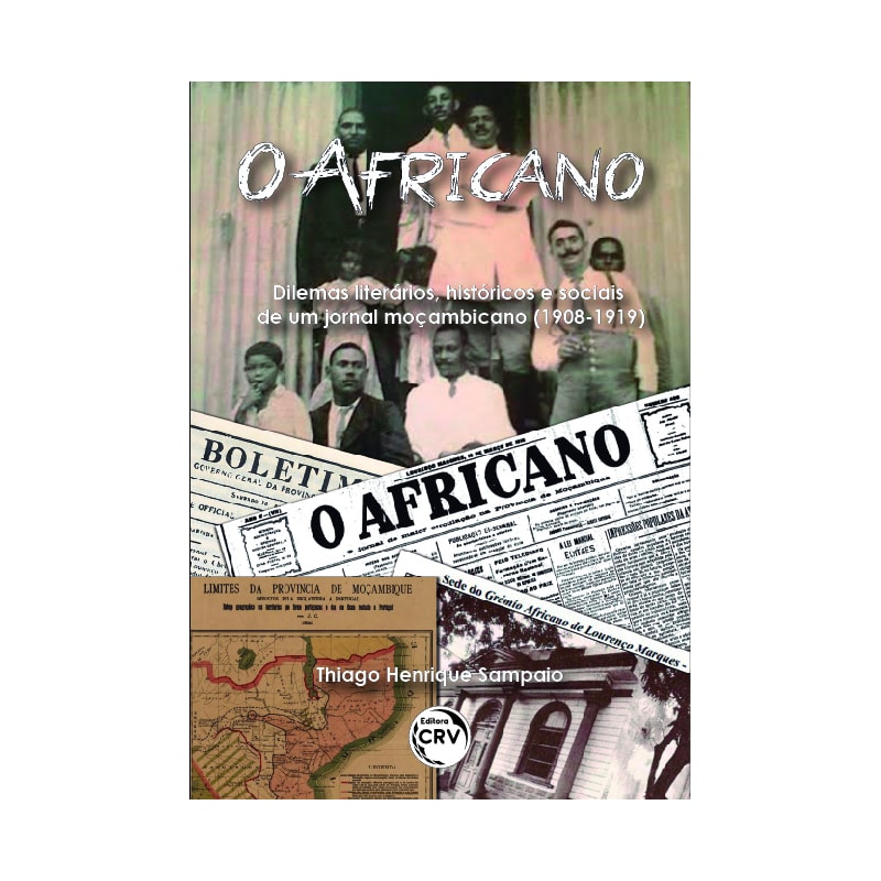 O AFRICANO: DILEMAS LITERÁRIOS, HISTÓRICOS E SOCIAIS DE UM JORNAL MOÇAMBICANO (1908-1919)