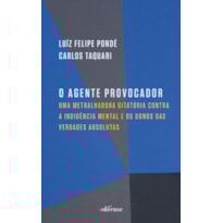 O AGENTE PROVOCADOR: UMA METRALHADORA GIRATÓRIA CONTRA A INDIGÊNCIA MENTAL E OS DONOS DAS VERDADES ABSOLUTAS