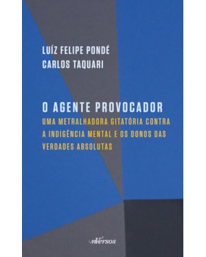O AGENTE PROVOCADOR: UMA METRALHADORA GIRATÓRIA CONTRA A INDIGÊNCIA MENTAL E OS DONOS DAS VERDADES ABSOLUTAS