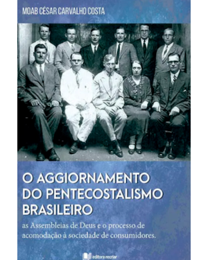O aggiornamento do pentecostalismo brasileiro: as assembleias de Deus e o processo de acomodação à sociedade de consumidores