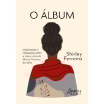 O ÁLBUM: CONJECTURAS & REFUTAÇÕES SOBRE A VIDA E OBRA DE MARIA FIRMINA DOS REIS