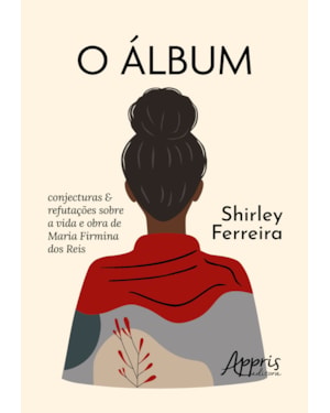 O ÁLBUM: CONJECTURAS & REFUTAÇÕES SOBRE A VIDA E OBRA DE MARIA FIRMINA DOS REIS