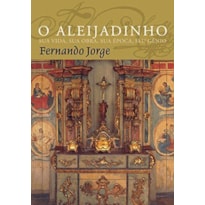 O ALEIJADINHO: SUA VIDA, SUA OBRA, SUA ÉPOCA, SEU GÊNIO