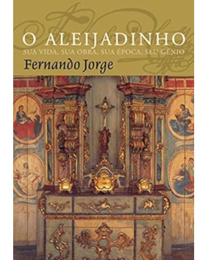 O ALEIJADINHO: SUA VIDA, SUA OBRA, SUA ÉPOCA, SEU GÊNIO