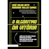 O ALGORITMO DA VITÓRIA: LIÇÕES DOS MELHORES TÉCNICOS ESPORTIVOS DO MUNDO PARA VOCÊ APLICAR EM SEU TIME, SUA CARREIRA E SUA VIDA