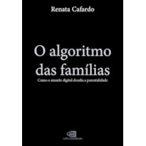 O ALGORITMO DAS FAMÍLIAS: COMO O MUNDO DIGITAL DESAFIA A PARENTALIDADE